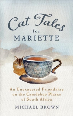 Cat Tales for Mariette: An Unexpected Friendship on the Camdeboo Plains of South Africa - Brown, Michael, R.N