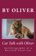 Cat Talk with Oliver: Autobiography of a Rescued Feral Cat
