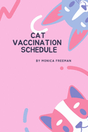 Cat Vaccination Schedule: Brilliant Cat Vaccination Schedule book, useful Vaccination Reminder, Vaccination Booklet, Vaccine Record Book For Cats.