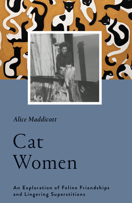 Cat Women: An Exploration of Feline Friendships and Lingering Superstitions - Maddicott, Alice