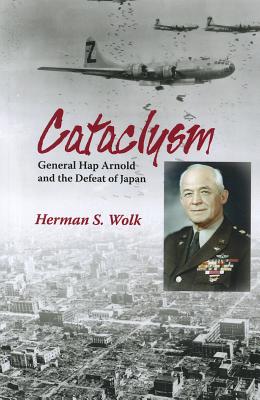 Cataclysm: General Hap Arnold and the Defeat of Japan - Wolk, Herman S