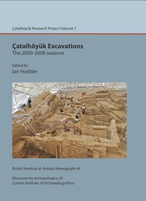 Catalhoyuk Excavations: The 2000-2008 Seasons: Catalhoyuk Research Project Volume 7 - Hodder, Ian (Editor)