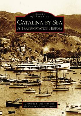 Catalina by Sea:: A Transportation History - Pedersen, Jeannine L, and The Catalina Island Museum