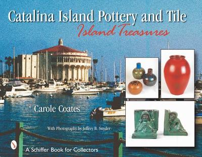 Catalina Island Pottery and Tile: 1927-1937: Island Treasures - Coates, Carole