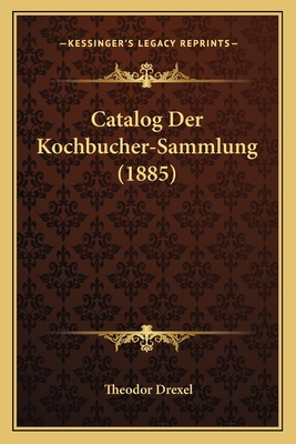 Catalog Der Kochbucher-Sammlung (1885) - Drexel, Theodor