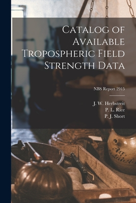 Catalog of Available Tropospheric Field Strength Data; NBS Report 2915 - Herbstreit, J W (Creator), and Rice, P L (Creator), and Short, P J (Creator)