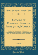Catalog of Copyright Entries, Parts 7-11a, Number 1, Vol. 21: Works of Art; Reproductions of Works of Art; Scientific and Technical Drawings; Photographic Works; Prints and Pictorial Illustrations; January-June, 1967 (Classic Reprint)