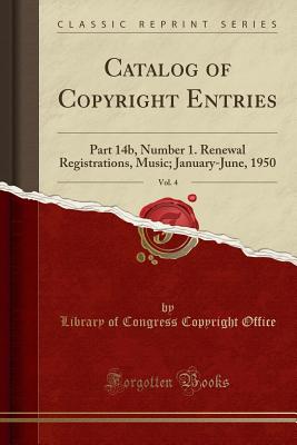 Catalog of Copyright Entries, Vol. 4: Part 14b, Number 1. Renewal Registrations, Music; January-June, 1950 (Classic Reprint) - Office, Library Of Congress Copyright