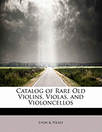 Catalog of Rare Old Violins, Violas, and Violoncellos