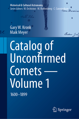 Catalog of Unconfirmed Comets - Volume 1: 1600-1899 - Kronk, Gary W., and Meyer, Maik