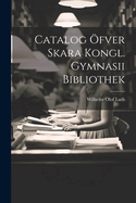 Catalog Ofver Skara Kongl. Gymnasii Bibliothek