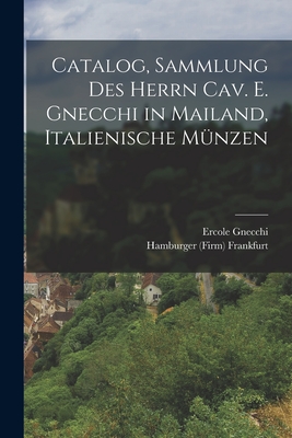 Catalog, Sammlung Des Herrn Cav. E. Gnecchi in Mailand, Italienische Munzen - Hamburger (Leo) (Firm) Frankfurt (Creator), and Gnecchi, Ercole