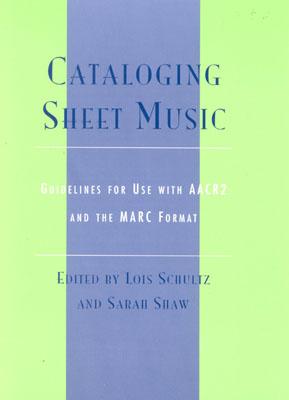 Cataloging Sheet Music: Guidelines for Use with AACR2 and the Marc Format - Schultz, Lois (Editor), and Shaw, Sarah, Dr. (Editor)