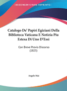 Catalogo de' Papiri Egiziani Della Biblioteca Vaticana E Notizia Piu Estesa Di Uno D'Essi: Con Breve Previo Discorso (1825)