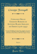 Catalogo Delle Edizioni Romane Di Antonio Blado Asolano Ed Eredi (1516-1593), Vol. 4: Possedute Dalle Biblioteche Alessandrina, Angelica, Casanatense, Corsiniana E Vallicelliana Di Roma, Dalla Biblioteca Vaticana, Dall'archivio Di Stato Di Roma E Dall'arc