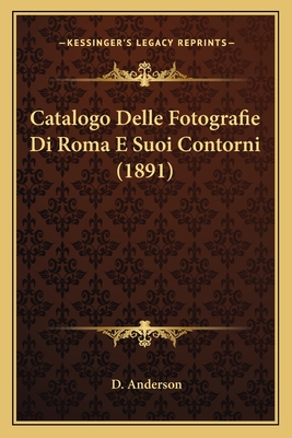 Catalogo Delle Fotografie Di Roma E Suoi Contorni (1891) - Anderson, D