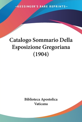 Catalogo Sommario Della Esposizione Gregoriana (1904) - Biblioteca Apostolica Vaticana