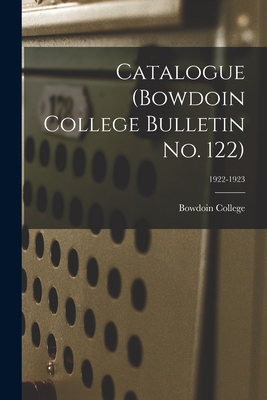 Catalogue (Bowdoin College Bulletin No. 122); 1922-1923 - Bowdoin College (Creator)