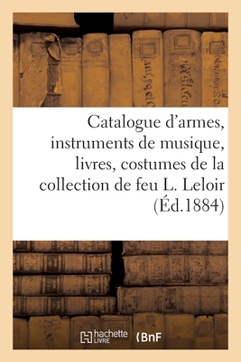 Catalogue d'Armes, Instruments de Musique, Livres, Costumes de la Collection de Feu Louis Leloir - Mannheim, Charles, and Martin, Pierre-Firmin