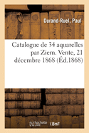 Catalogue de 34 Aquarelles Par Ziem. Vente, 21 D?cembre 1868