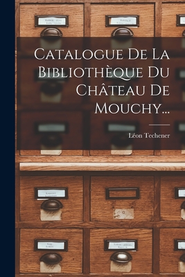 Catalogue De La Bibliothque Du Chteau De Mouchy... - Techener, Lon