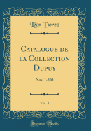 Catalogue de la Collection Dupuy, Vol. 1: Nos. 1-500 (Classic Reprint)