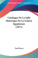Catalogue De La Salle Historique De La Galerie Egyptienne (1873)