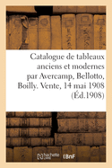 Catalogue de Tableaux Anciens Et Modernes Par Avercamp, Bellotto, Boilly. Vente, 14 Mai 1908