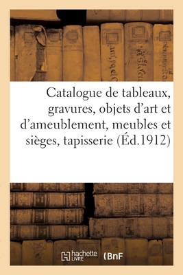 Catalogue de Tableaux Anciens, Gravures Anciennes, Objets d'Art Et d'Ameublement, Meubles: Et Si?ges, Tapisserie Appartenant ? Divers - F?ral, Jules-Eug?ne