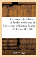 Catalogue de Tableaux Et Dessins Modernes de l'Ancienne Collection Du Duc d'Orl?ans