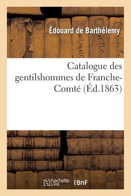 Catalogue Des Gentilshommes de Franche-Comt - de Barthlemy, douard, and La Roque, Louis De