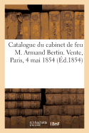 Catalogue Des Livres, Estampes Et Dessins Composant La Biblioth?que: Et Le Cabinet de Feu M. Armand Bertin. Vente, Paris, 4 Mai 1854