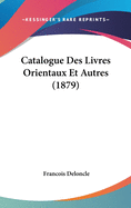 Catalogue Des Livres Orientaux Et Autres (1879)