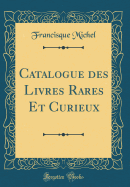 Catalogue Des Livres Rares Et Curieux (Classic Reprint)