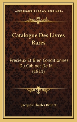 Catalogue Des Livres Rares: Precieux Et Bien Conditionnes Du Cabinet de M. ... (1811) - Brunet, Jacques Charles