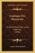 Catalogue Des Manuscrits: Et D'Une Partie Des Livres Imprimes (1850)