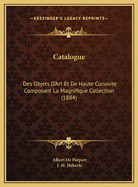 Catalogue: Des Objets D'Art Et de Haute Curiosite Composant La Magnifique Collection (1884)