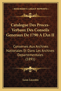 Catalogue Des Proces-Verbaux Des Conseils Generaux De 1790 A L'An II: Conserves Aux Archives Nationales Et Dans Les Archives Departementales (1891)