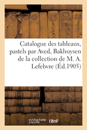 Catalogue Des Tableaux Anciens Et Modernes, Pastels Par Aved, Bakhuysen, Blain de Fontenay