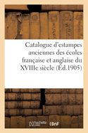 Catalogue d'Estampes Anciennes Des ?coles Fran?aise Et Anglaise Du Xviiie Si?cle, Portraits: Costumes, Modes, Coiffures de la Collection de M. E. B.