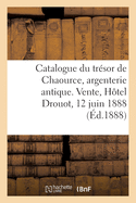 Catalogue Du Tr?sor de Chaource, Argenterie Antique. Vente, H?tel Drouot, 12 Juin 1888