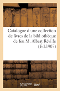 Catalogue d'Une Collection de Livres de la Bibliothque de Feu M. Albert Rville
