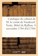 Catalogue d'Une Collection de Tableaux Des ?coles d'Italie, de Flandre Et de Hollande Du Cabinet: de M. Le Comte de Vaudreuil, Grand-Fauconnier de France. Vente, H?tel de Bullion, 4 Novembre 1784