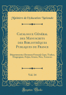 Catalogue Gnral Des Manuscrits Des Bibliothques Publiques de France, Vol. 14: Dpartements; Clermont-Ferrand, Caen, Toulon, Draguignan, Frjus, Grasse, Nice, Tarascon (Classic Reprint)