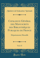 Catalogue Gnral Des Manuscrits Des Bibliothques Publiques de France, Vol. 15: Dpartements; Marseille (Classic Reprint)