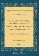 Catalogue Gnral Des Manuscrits Des Bibliothques Publiques Des Dpartements, Vol. 4: Arras, Avranches, Boulogne (Classic Reprint)