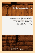 Catalogue G?n?ral Des Manuscrits Fran?ais (?d.1895-1896)