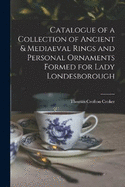 Catalogue of a Collection of Ancient & Mediaeval Rings and Personal Ornaments Formed for Lady Londesborough