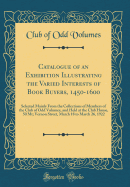 Catalogue of an Exhibition Illustrating the Varied Interests of Book Buyers, 1450-1600: Selected Mainly from the Collections of Members of the Club of Odd Volumes, and Held at the Club House, 50 MT; Vernon Street, March 18 to March 26, 1922