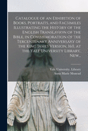 Catalogue of an Exhibition of Books, Portraits, and Facsimiles Illustrating the History of the English Translation of the Bible: In Commemoration of T